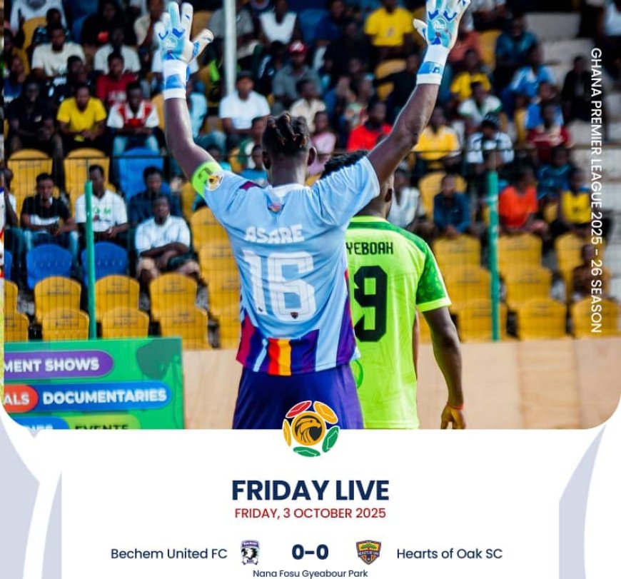 GPL MATCH DAY 4: BECHEM UNITED AND HEARTS OF OAK SHARE THE SPOILS IN  GOALLESS DRAW 