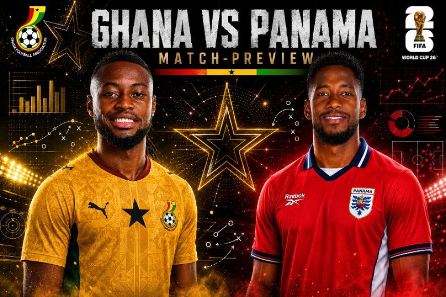 2026 FIFA WORLD CUP PREVIEW: GHANA VS PANAMA; LOS CANALEROS EYE FIRST EVER WORLD CUP WIN